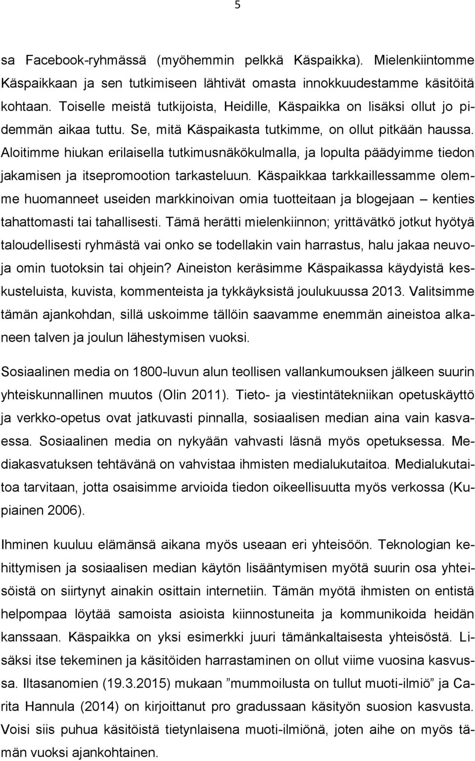 Aloitimme hiukan erilaisella tutkimusnäkökulmalla, ja lopulta päädyimme tiedon jakamisen ja itsepromootion tarkasteluun.