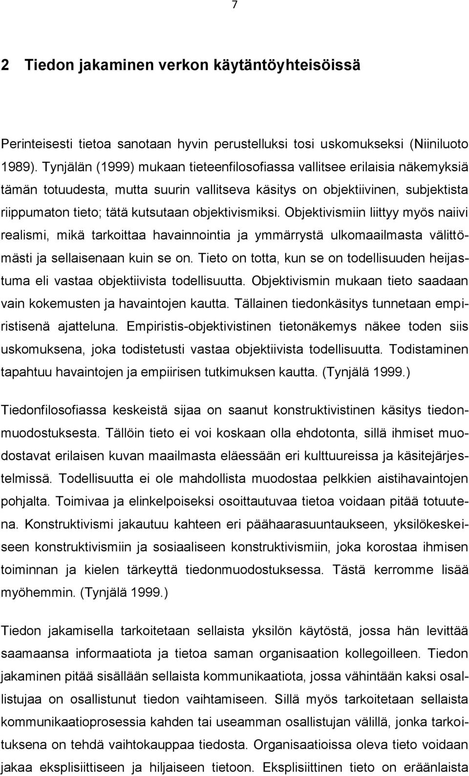 objektivismiksi. Objektivismiin liittyy myös naiivi realismi, mikä tarkoittaa havainnointia ja ymmärrystä ulkomaailmasta välittömästi ja sellaisenaan kuin se on.