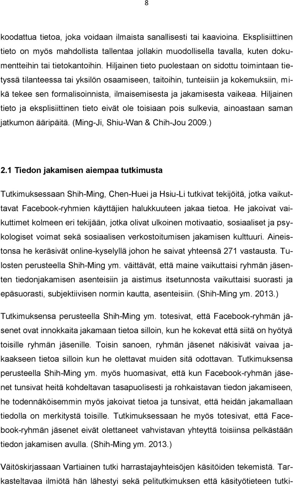 vaikeaa. Hiljainen tieto ja eksplisiittinen tieto eivät ole toisiaan pois sulkevia, ainoastaan saman jatkumon ääripäitä. (Ming-Ji, Shiu-Wan & Chih-Jou 2009.) 2.