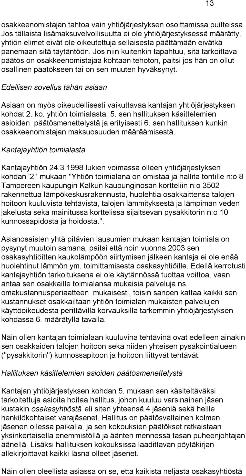 Jos niin kuitenkin tapahtuu, sitä tarkoittava päätös on osakkeenomistajaa kohtaan tehoton, paitsi jos hän on ollut osallinen päätökseen tai on sen muuten hyväksynyt.