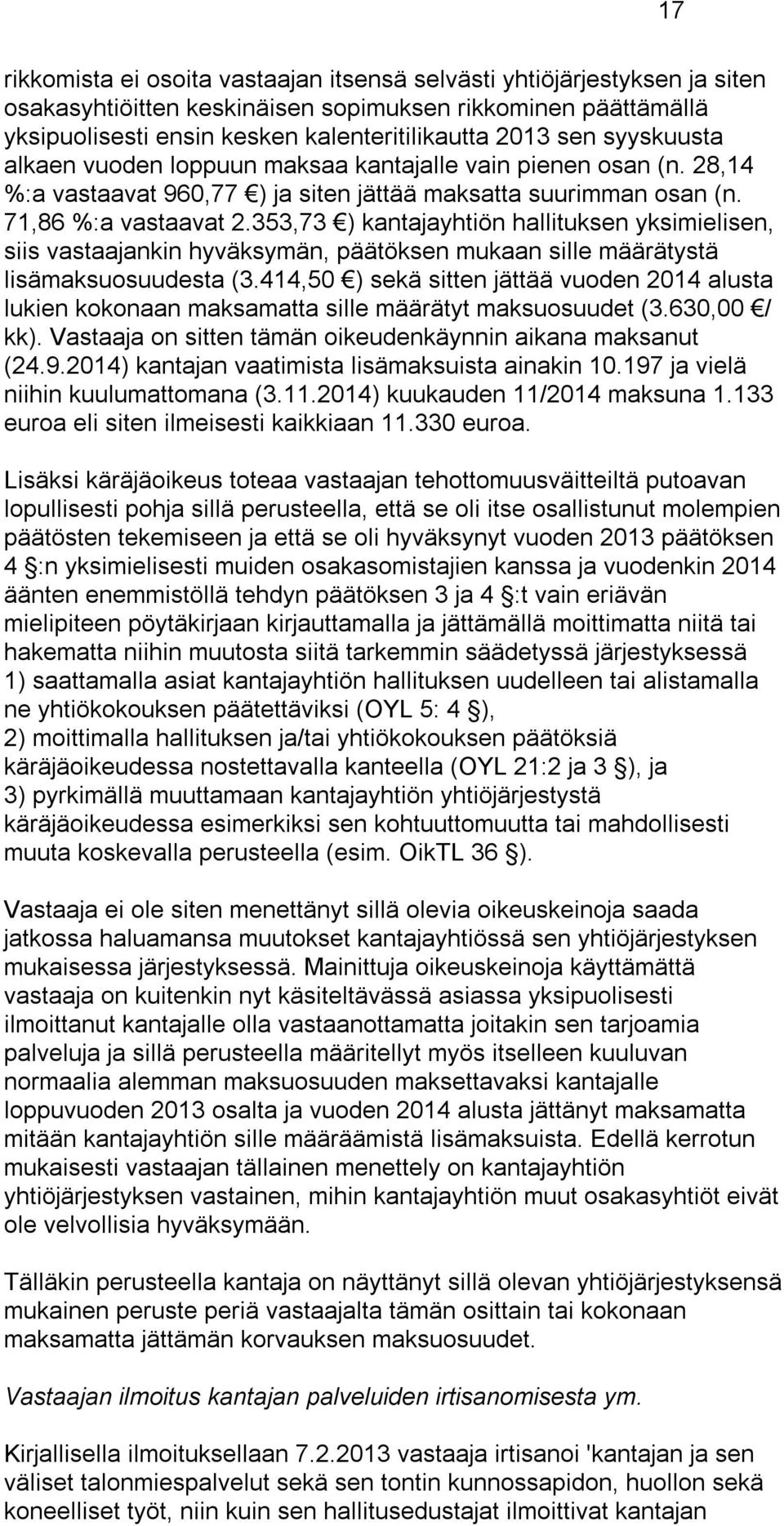 353,73 ) kantajayhtiön hallituksen yksimielisen, siis vastaajankin hyväksymän, päätöksen mukaan sille määrätystä lisämaksuosuudesta (3.