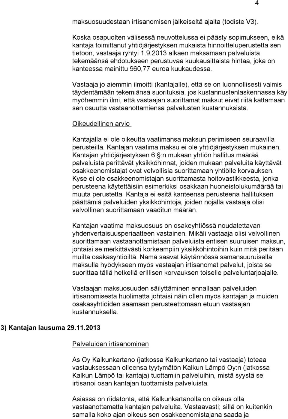 2013 alkaen maksamaan palveluista tekemäänsä ehdotukseen perustuvaa kuukausittaista hintaa, joka on kanteessa mainittu 960,77 euroa kuukaudessa.