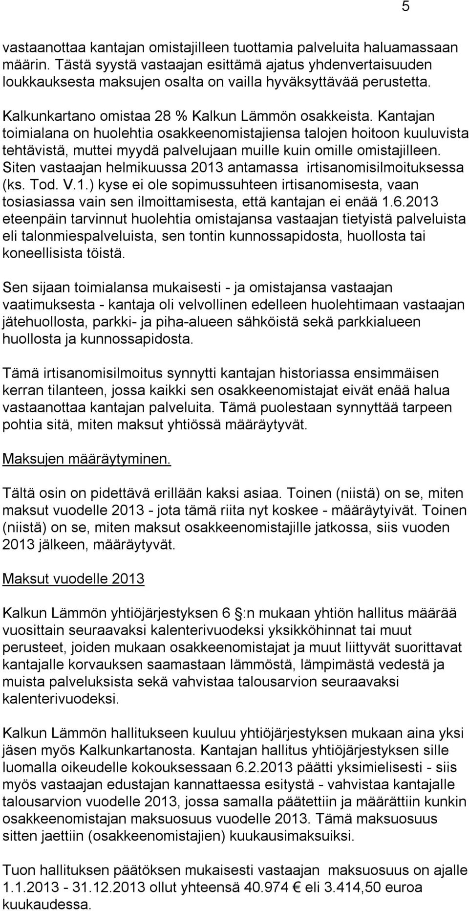 Kantajan toimialana on huolehtia osakkeenomistajiensa talojen hoitoon kuuluvista tehtävistä, muttei myydä palvelujaan muille kuin omille omistajilleen.