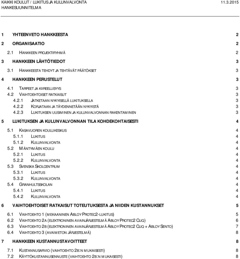 1 KASAVUOREN KOULUKESKUS 4 5.1.1 LUKITUS 4 5.1.2 KULUNVALVONTA 4 5.2 MÄNTYMÄEN KOULU 4 5.2.1 LUKITUS 4 5.2.2 KULUNVALVONTA 4 5.3 SVENSKA SKOLCENTRUM 4 5.3.1 LUKITUS 4 5.3.2 KULUNVALVONTA 4 5.4 GRANHULTSSKOLAN 4 5.