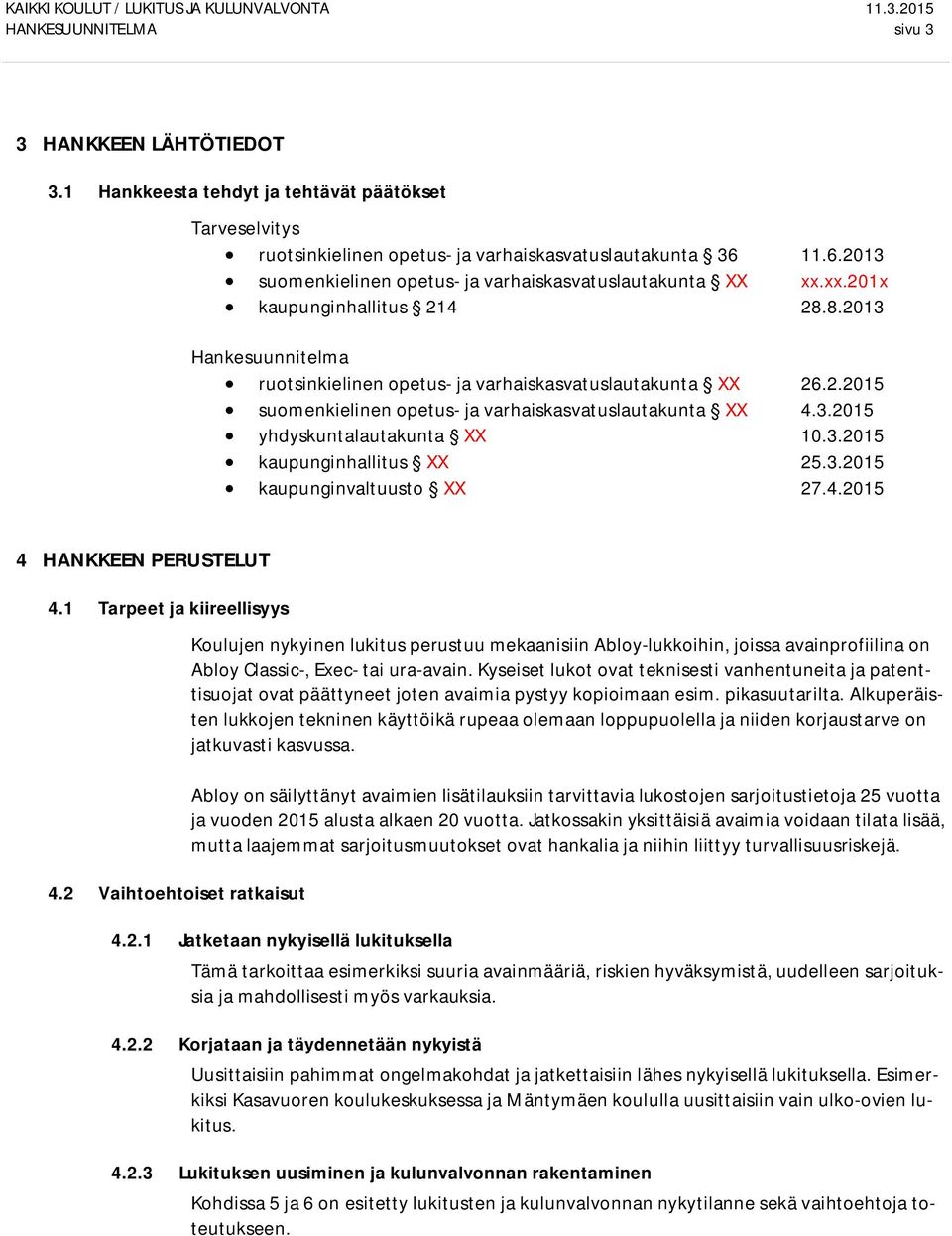 3.2015 yhdyskuntalautakunta XX 10.3.2015 kaupunginhallitus XX 25.3.2015 kaupunginvaltuusto XX 27.4.2015 4 HANKKEEN PERUSTELUT 4.1 Tarpeet ja kiireellisyys 4.