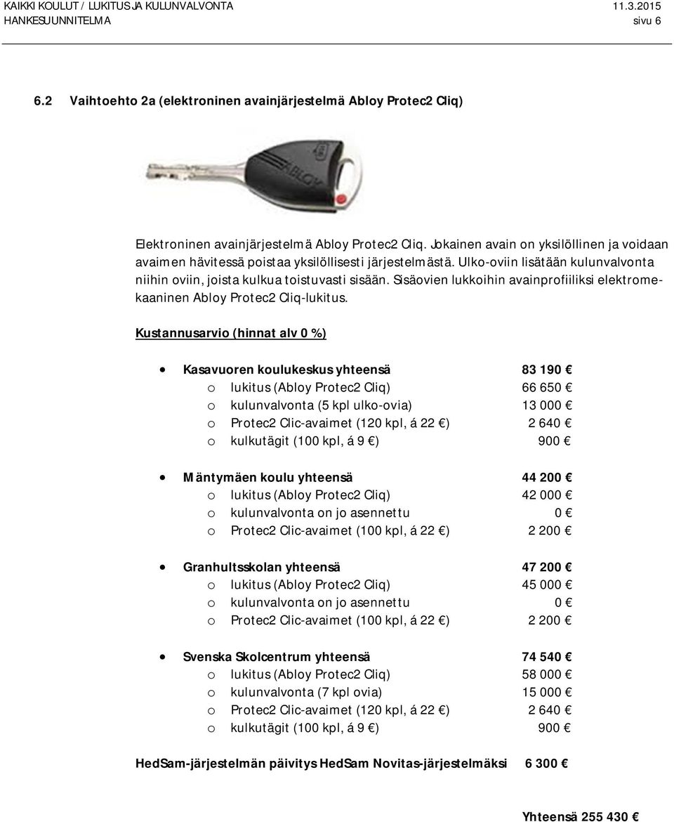 Sisäovien lukkoihin avainprofiiliksi elektromekaaninen Abloy Protec2 Cliq-lukitus.