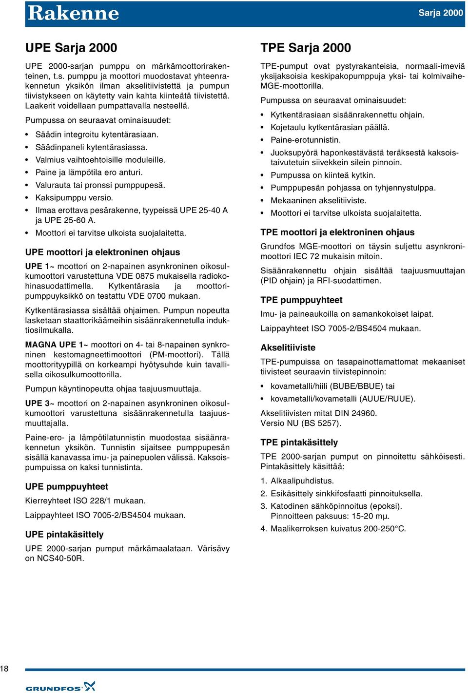 Paine ja lämpötila ero anturi. Valurauta tai pronssi pumppupesä. Kaksipumppu versio. Ilmaa erottava pesärakenne, tyypeissä UPE 5- A ja UPE 5- A. oottori ei tarvitse ulkoista suojalaitetta.