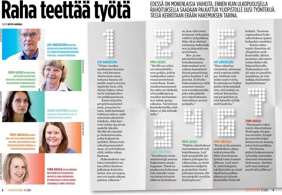 Hänen seitsenhenkinen ryhmänsä tutkii solu- ja molekyylibiologiaa. Päivi Loizas on Haartmaninstituutin taloussihteeri.