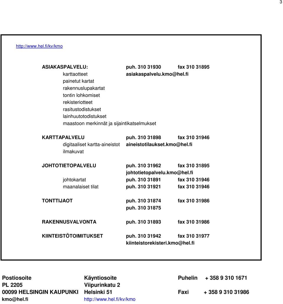 310 31898 fax 310 31946 digitaaliset kartta-aineistot aineistotilaukset.kmo@hel.fi ilmakuvat JOHTOTIETOPALVELU puh. 310 31962 fax 310 31895 johtotietopalvelu.kmo@hel.fi johtokartat puh.