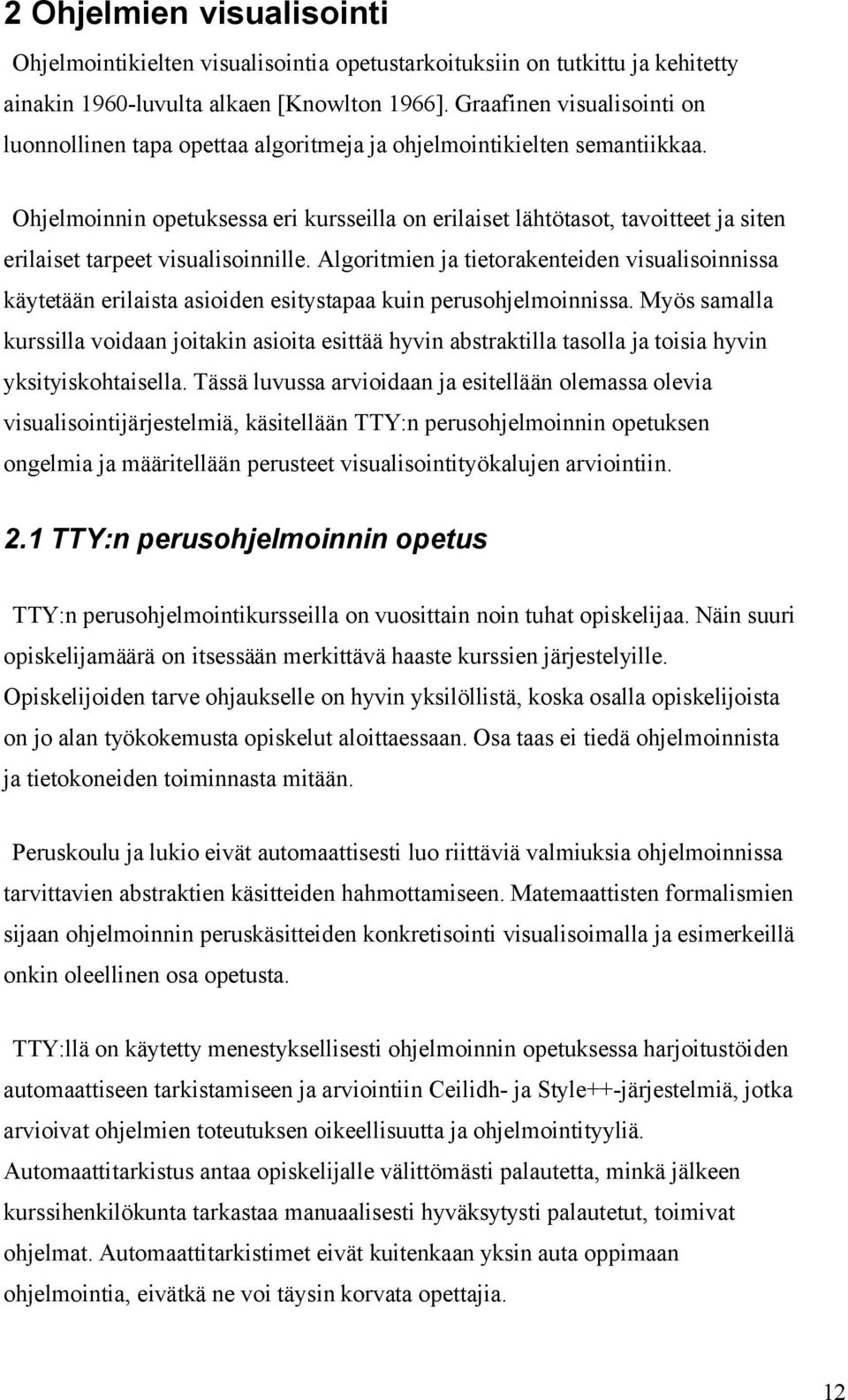 Ohjelmoinnin opetuksessa eri kursseilla on erilaiset lähtötasot, tavoitteet ja siten erilaiset tarpeet visualisoinnille.