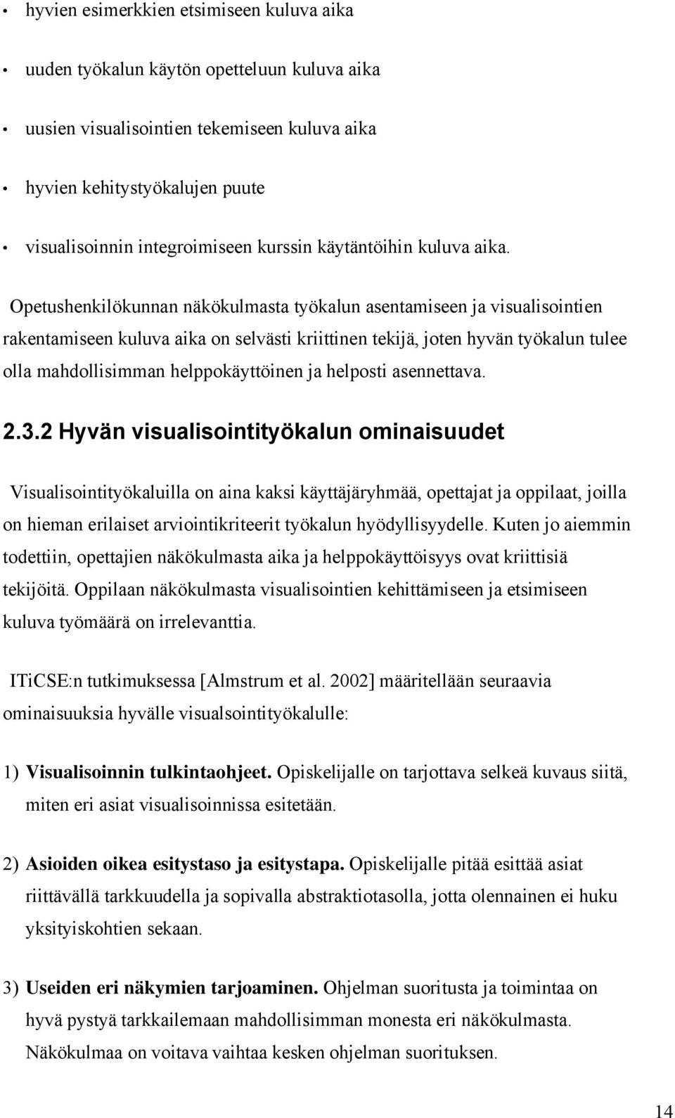 Opetushenkilökunnan näkökulmasta työkalun asentamiseen ja visualisointien rakentamiseen kuluva aika on selvästi kriittinen tekijä, joten hyvän työkalun tulee olla mahdollisimman helppokäyttöinen ja