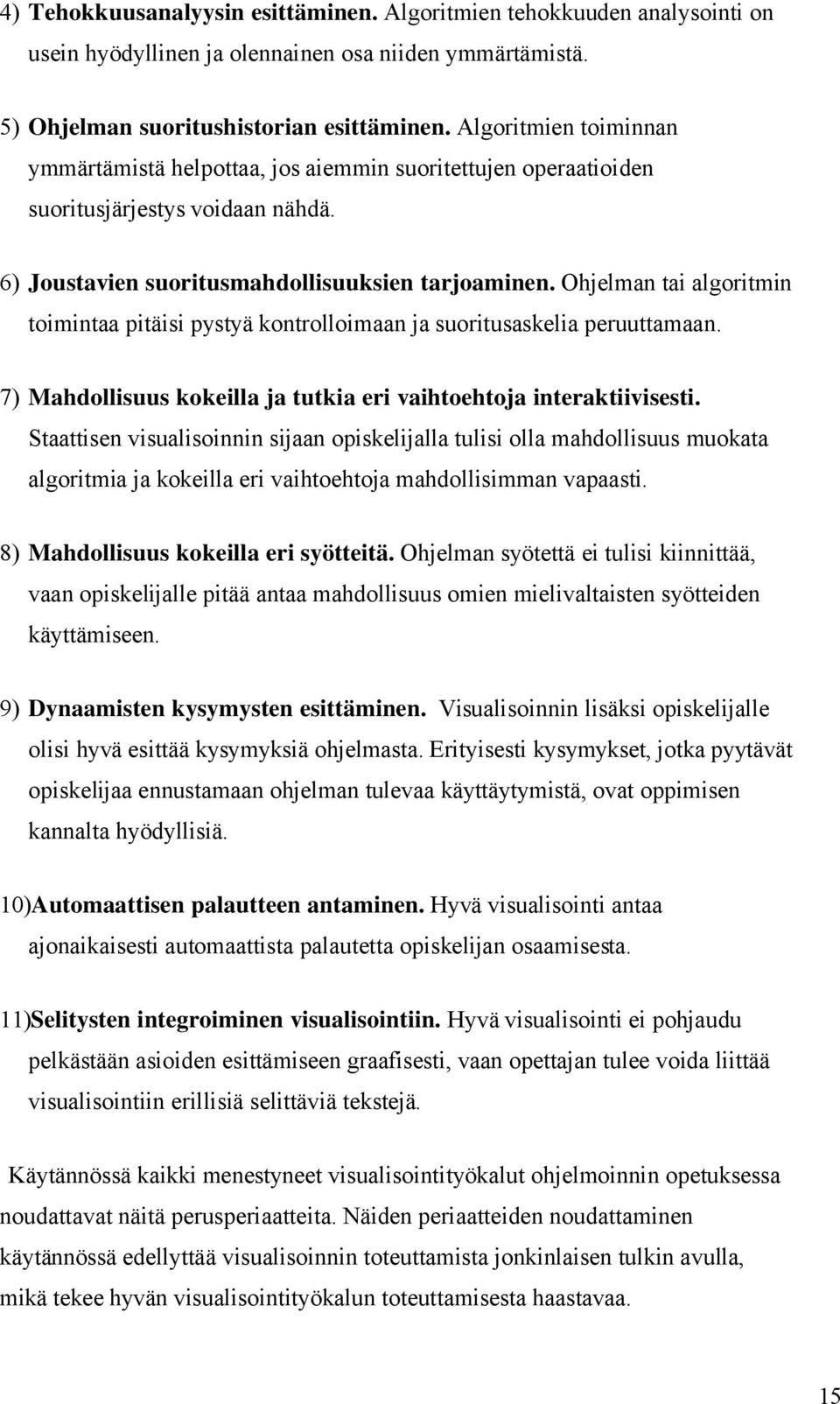 Ohjelman tai algoritmin toimintaa pitäisi pystyä kontrolloimaan ja suoritusaskelia peruuttamaan. 7) Mahdollisuus kokeilla ja tutkia eri vaihtoehtoja interaktiivisesti.