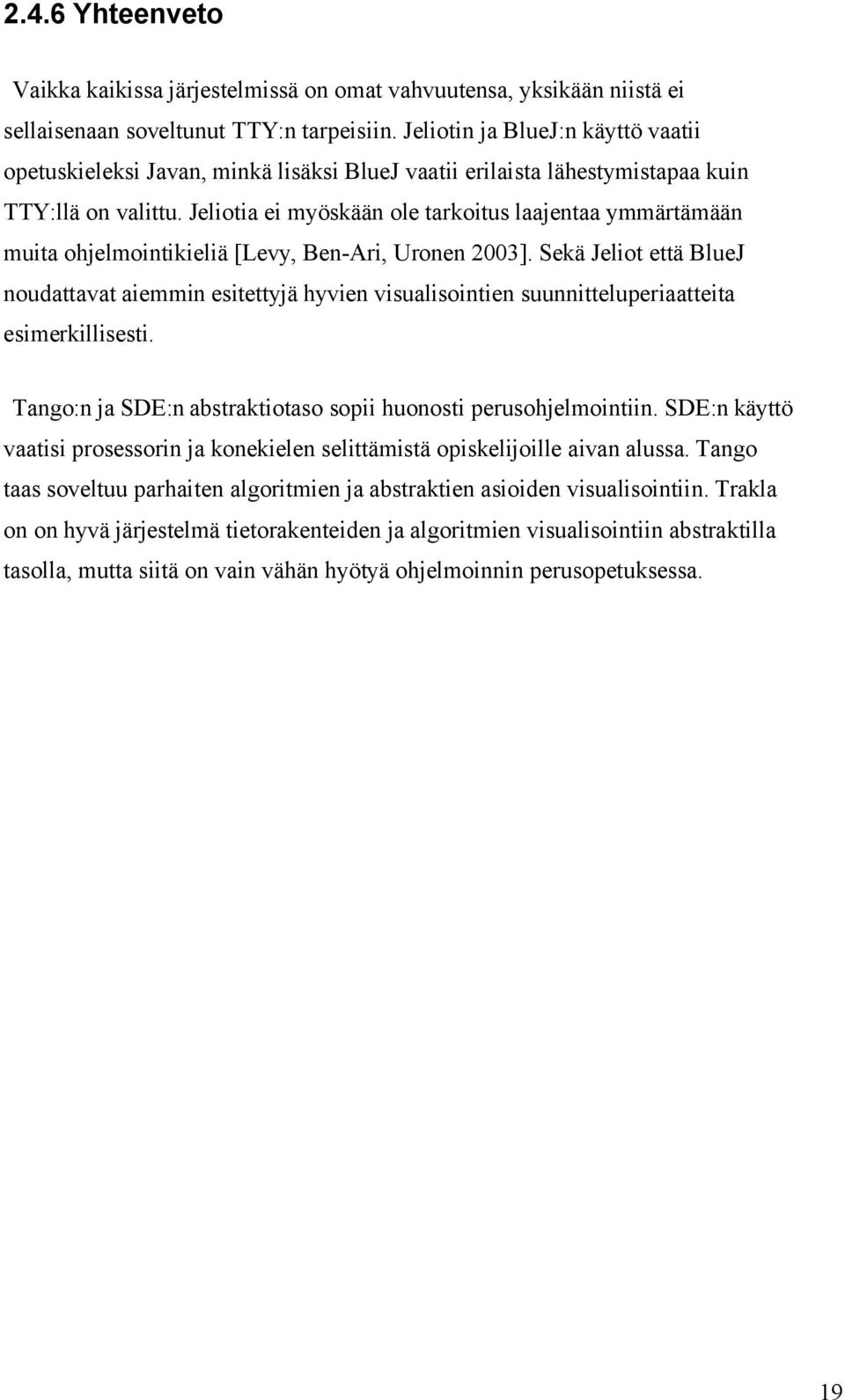 Jeliotia ei myöskään ole tarkoitus laajentaa ymmärtämään muita ohjelmointikieliä [Levy, Ben-Ari, Uronen 2003].