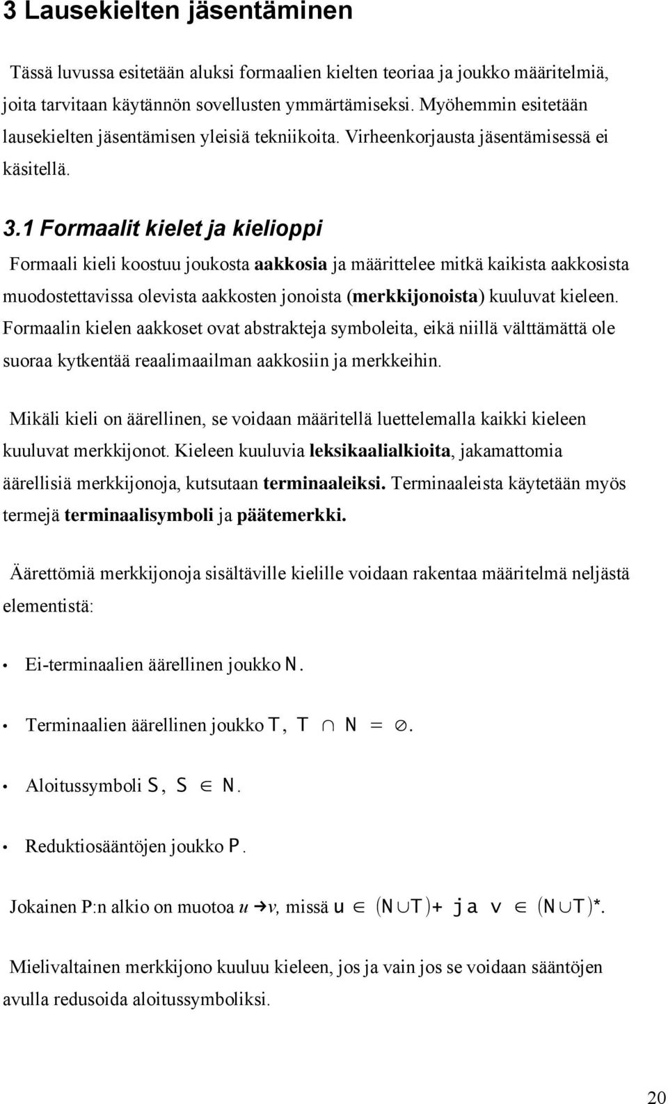 1 Formaalit kielet ja kielioppi Formaali kieli koostuu joukosta aakkosia ja määrittelee mitkä kaikista aakkosista muodostettavissa olevista aakkosten jonoista (merkkijonoista) kuuluvat kieleen.