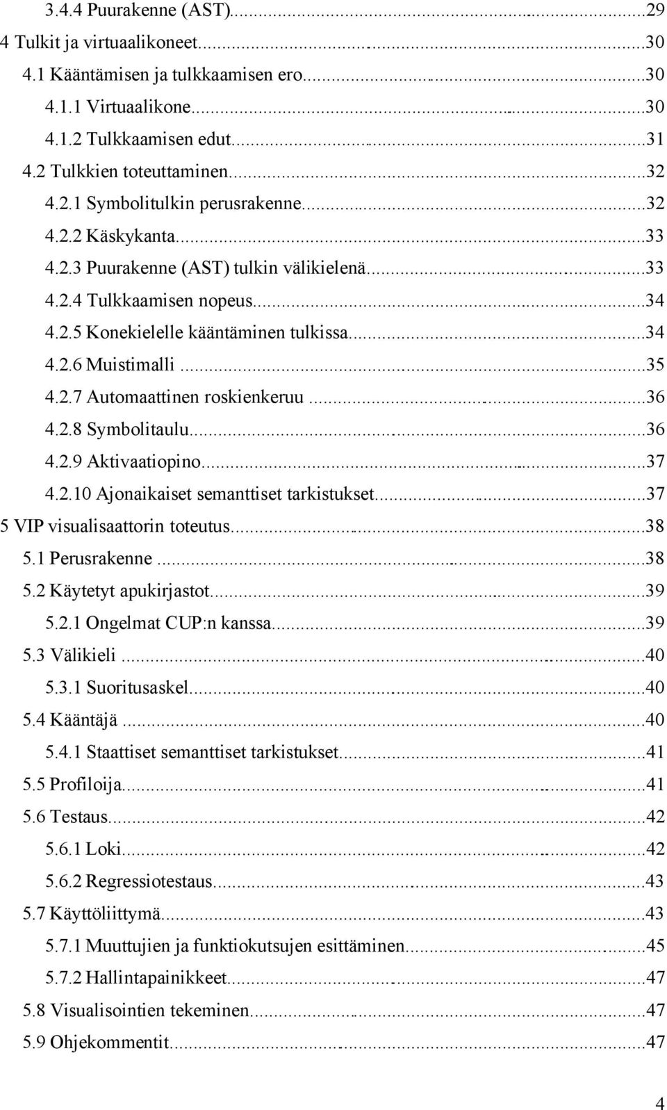 ..36 4.2.8 Symbolitaulu...36 4.2.9 Aktivaatiopino...37 4.2.10 Ajonaikaiset semanttiset tarkistukset...37 5 VIP visualisaattorin toteutus...38 5.1 Perusrakenne...38 5.2 Käytetyt apukirjastot...39 5.2.1 Ongelmat CUP:n kanssa.