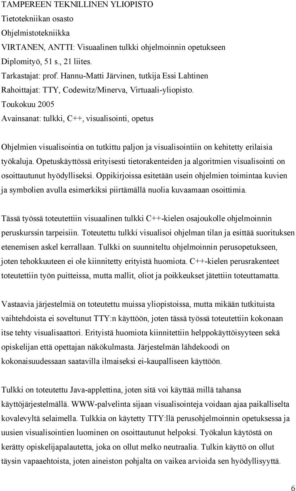 Toukokuu 2005 Avainsanat: tulkki, C++, visualisointi, opetus Ohjelmien visualisointia on tutkittu paljon ja visualisointiin on kehitetty erilaisia työkaluja.