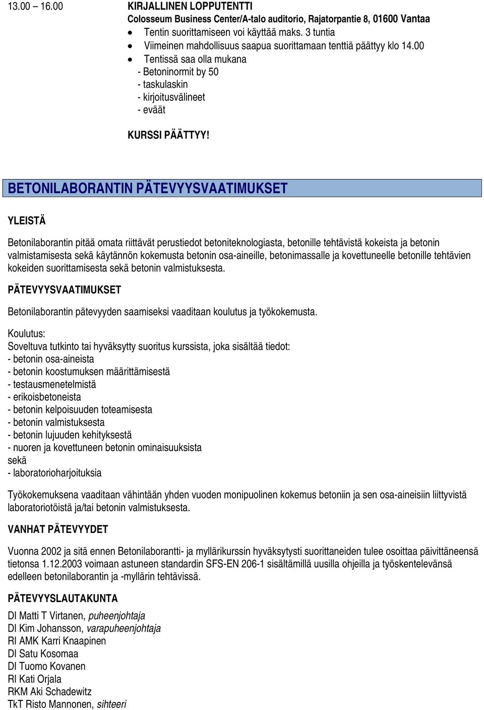 BETONILABORANTIN PÄTEVYYSVAATIMUKSET YLEISTÄ Betonilaborantin pitää omata riittävät perustiedot betoniteknologiasta, betonille tehtävistä kokeista ja betonin valmistamisesta sekä käytännön kokemusta