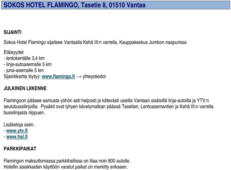 fi yhteystiedot JULKINEN LIIKENNE Flamingoon pääsee aamusta yöhön asti helposti ja kätevästi useilla Vantaan sisäisillä linja-autoilla ja YTV:n seutubussilinjoilla.