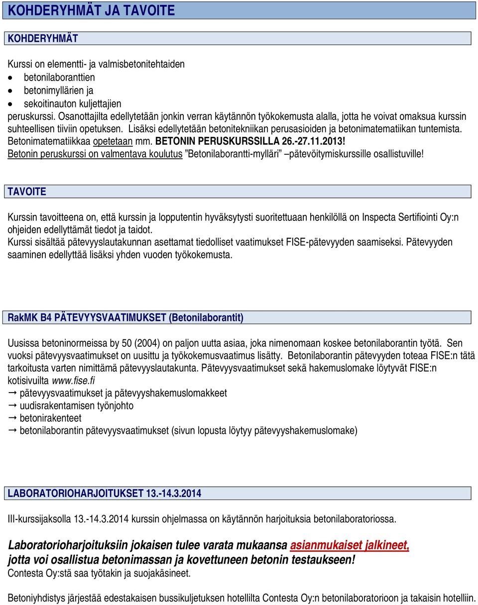 Lisäksi edellytetään betonitekniikan perusasioiden ja betonimatematiikan tuntemista. Betonimatematiikkaa opetetaan mm. BETONIN PERUSKURSSILLA 26.-27.11.2013!