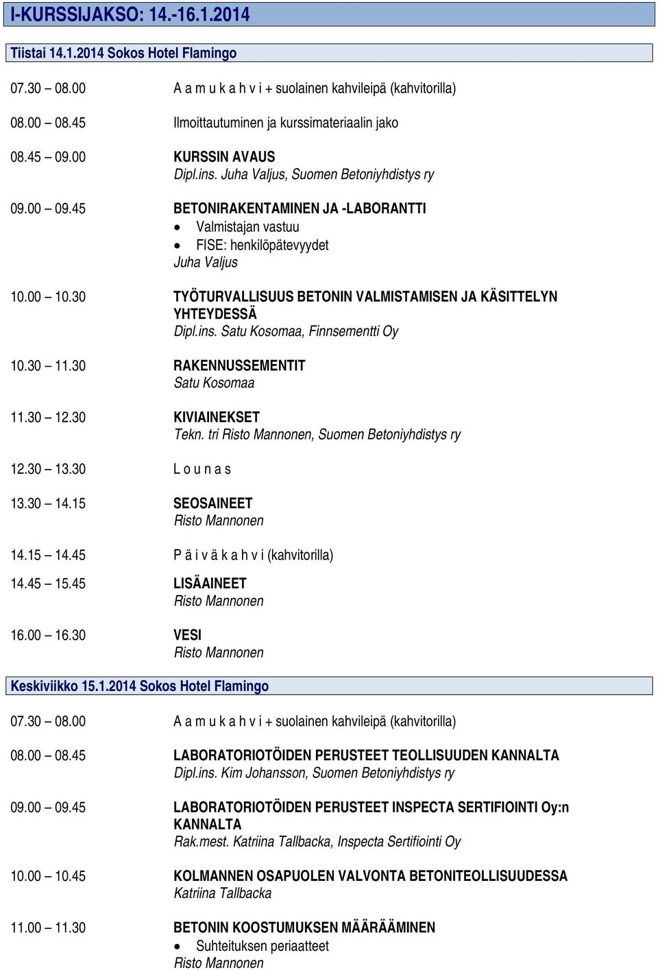 30 TYÖTURVALLISUUS BETONIN VALMISTAMISEN JA KÄSITTELYN YHTEYDESSÄ Dipl.ins. Satu Kosomaa, Finnsementti Oy 10.30 11.30 RAKENNUSSEMENTIT Satu Kosomaa 11.30 12.30 KIVIAINEKSET Tekn.
