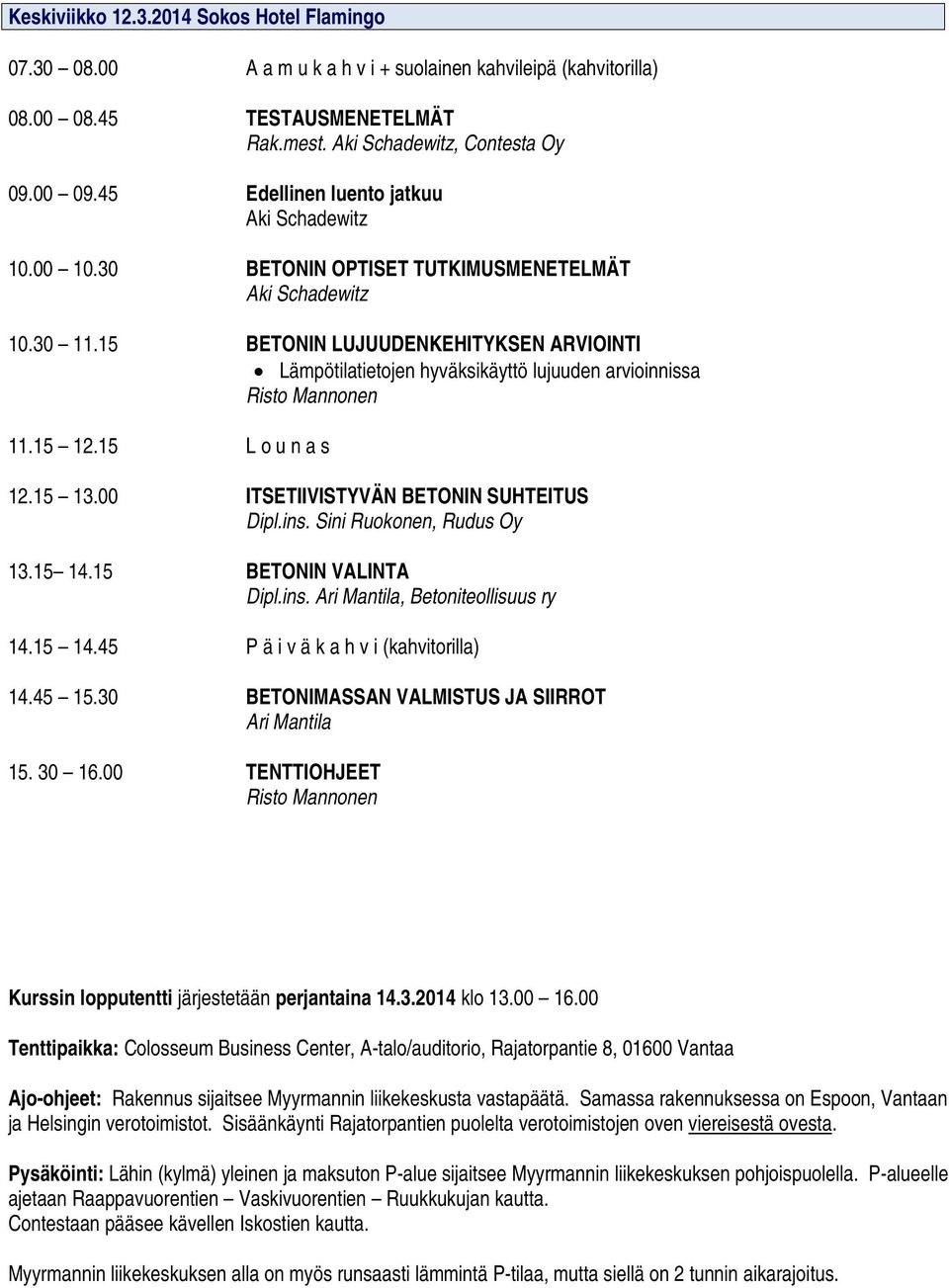15 BETONIN LUJUUDENKEHITYKSEN ARVIOINTI Lämpötilatietojen hyväksikäyttö lujuuden arvioinnissa 11.15 12.15 L o u n a s 12.15 13.00 ITSETIIVISTYVÄN BETONIN SUHTEITUS Dipl.ins.