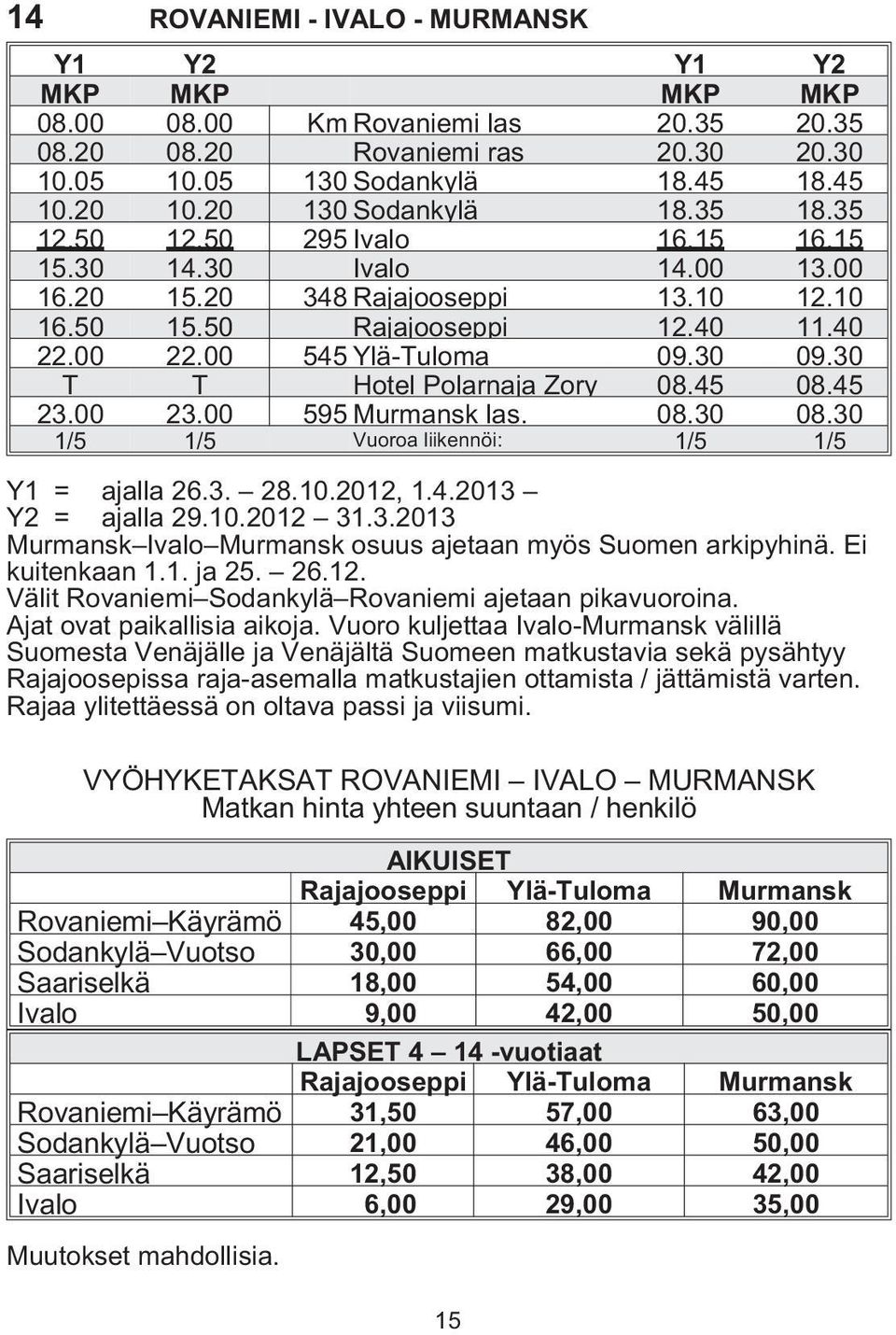 00 545 Ylä-Tuloma 09.30 09.30 T T Ho tel Polarnaja Zory 08.45 08.45 23.00 23.00 595 Murmansk las. 08.30 08.30 1/5 1/5 Vuoroa liikennöi: 1/5 1/5 Y1 = ajalla 26.3. 28.10.2012, 1.4.2013 Y2 = ajalla 29.