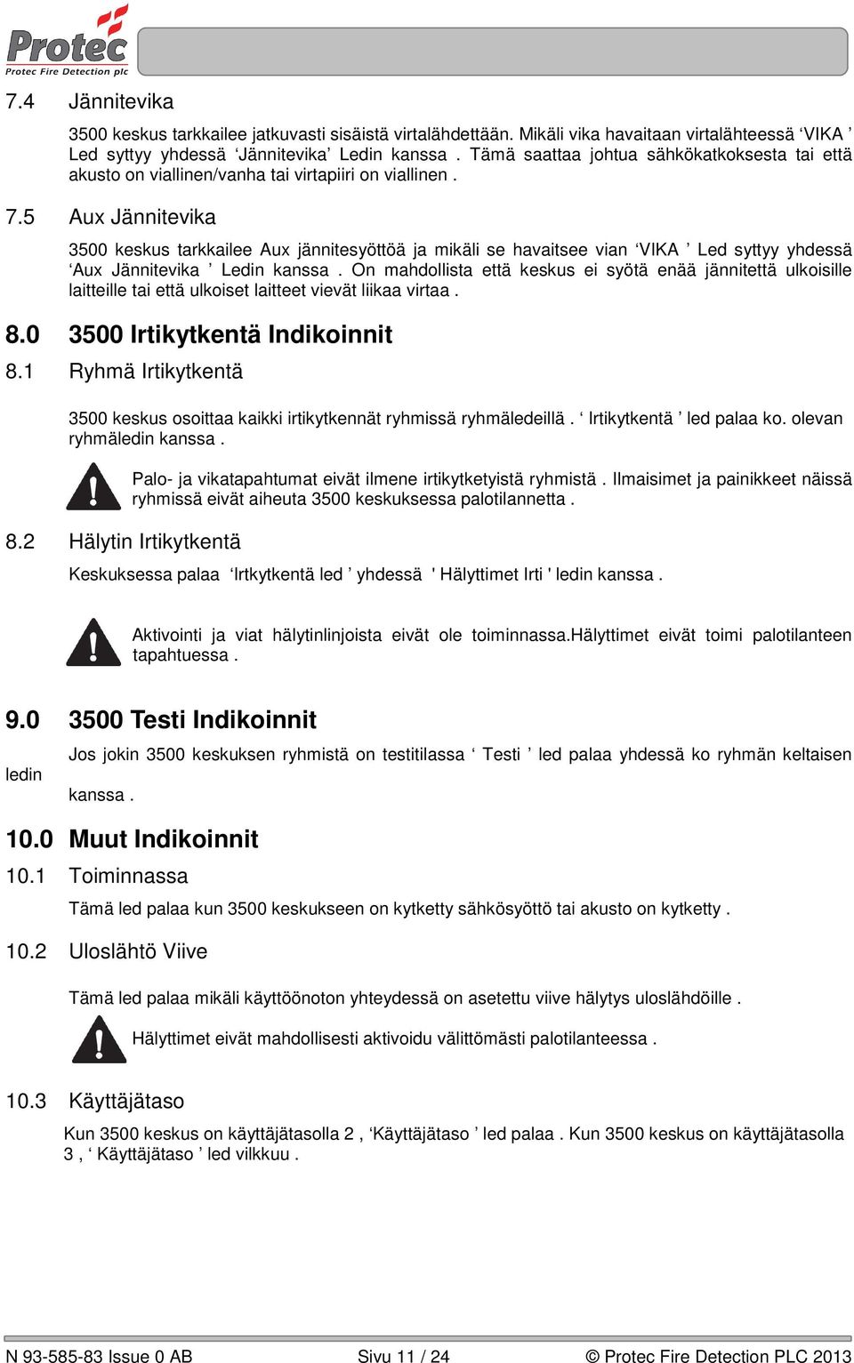 5 Aux Jännitevika 3500 keskus tarkkailee Aux jännitesyöttöä ja mikäli se havaitsee vian VIKA Led syttyy yhdessä Aux Jännitevika Ledin kanssa.