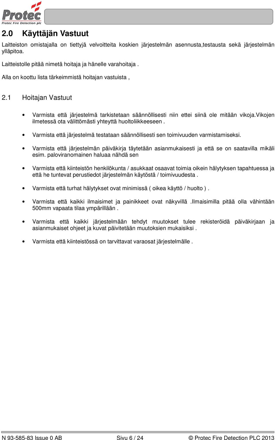 vikojen ilmetessä ota välittömästi yhteyttä huoltoliikkeeseen. Varmista että järjestelmä testataan säännöllisesti sen toimivuuden varmistamiseksi.