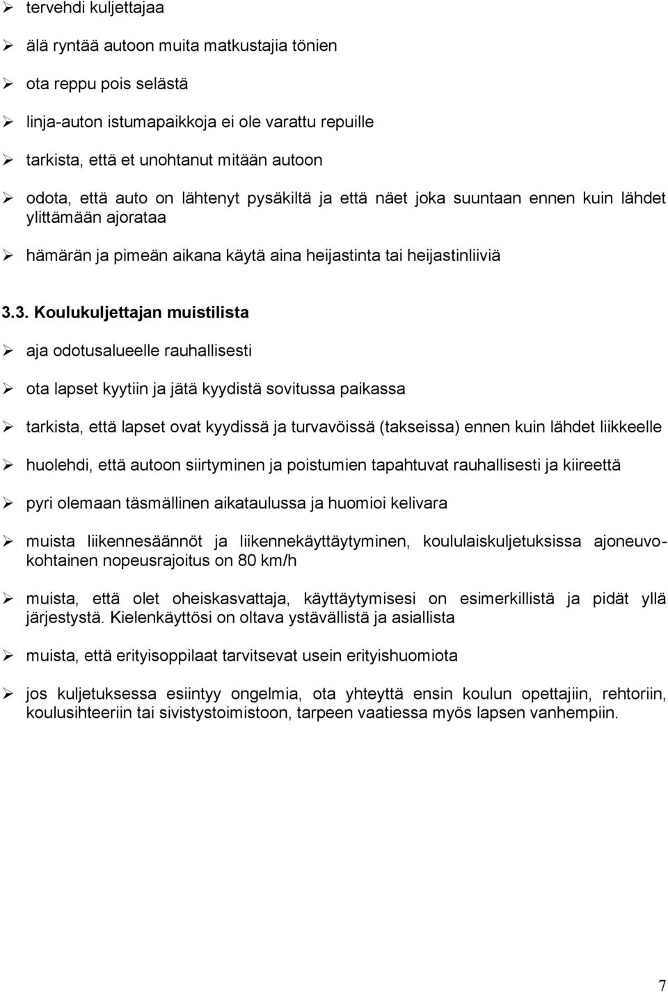 3. Koulukuljettajan muistilista aja odotusalueelle rauhallisesti ota lapset kyytiin ja jätä kyydistä sovitussa paikassa tarkista, että lapset ovat kyydissä ja turvavöissä (takseissa) ennen kuin