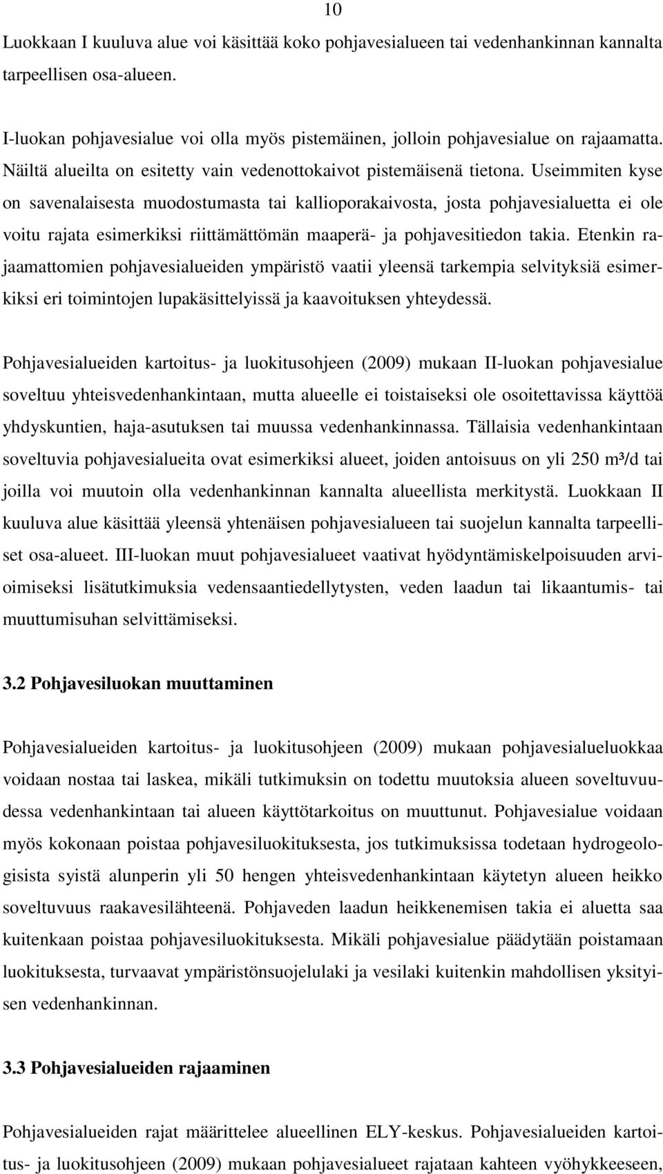 Useimmiten kyse on savenalaisesta muodostumasta tai kallioporakaivosta, josta pohjavesialuetta ei ole voitu rajata esimerkiksi riittämättömän maaperä- ja pohjavesitiedon takia.