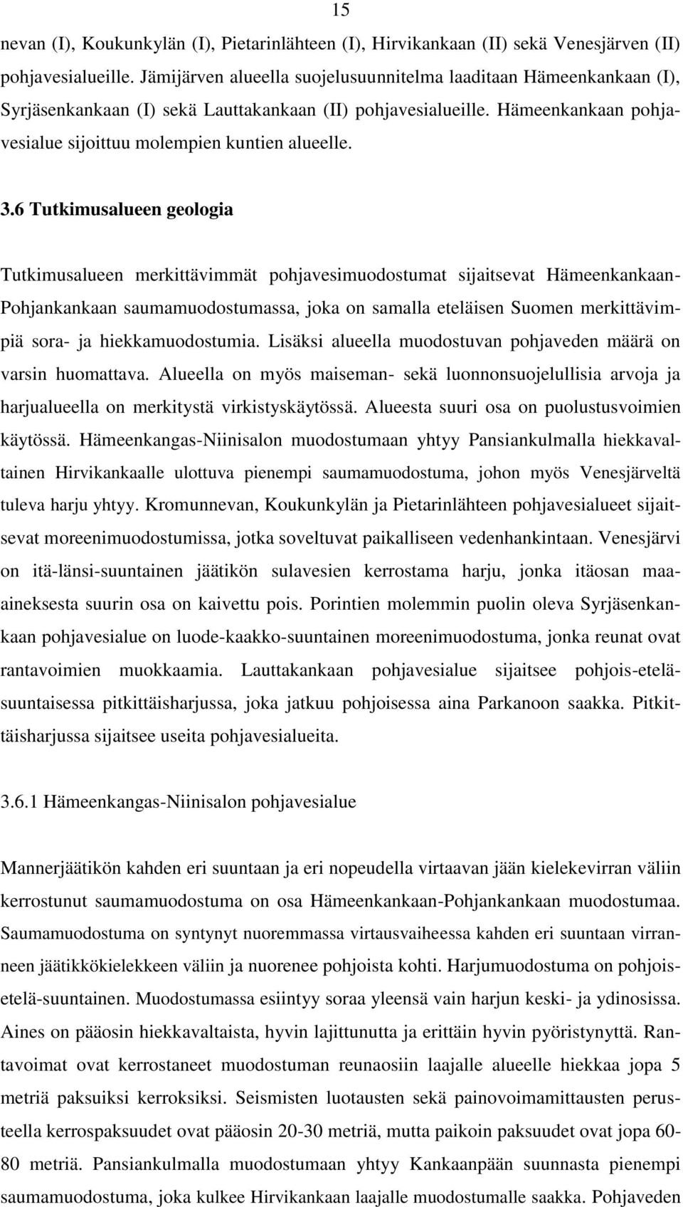 6 Tutkimusalueen geologia Tutkimusalueen merkittävimmät pohjavesimuodostumat sijaitsevat Hämeenkankaan- Pohjankankaan saumamuodostumassa, joka on samalla eteläisen Suomen merkittävimpiä sora- ja