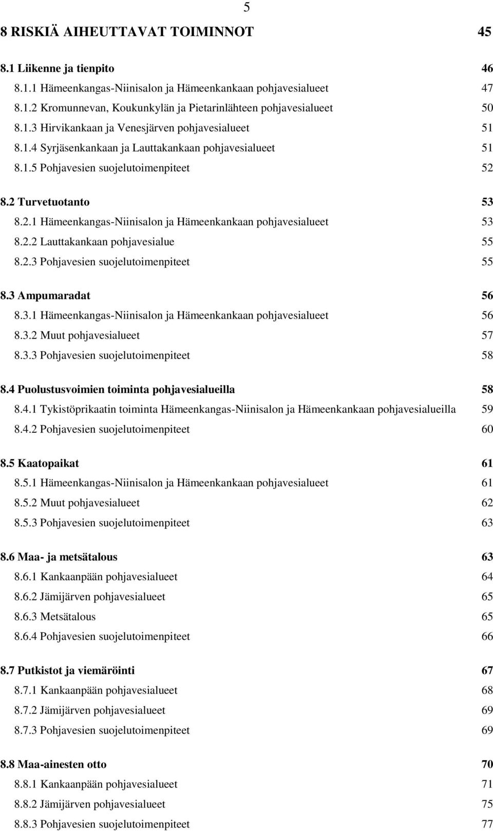 8.2 Turvetuotanto 53 8.2.1 Hämeenkangas-Niinisalon ja Hämeenkankaan pohjavesialueet 53 8.2.2 Lauttakankaan pohjavesialue 55 8.2.3 Pohjavesien suojelutoimenpiteet 55 8.3 Ampumaradat 56 8.3.1 Hämeenkangas-Niinisalon ja Hämeenkankaan pohjavesialueet 56 8.