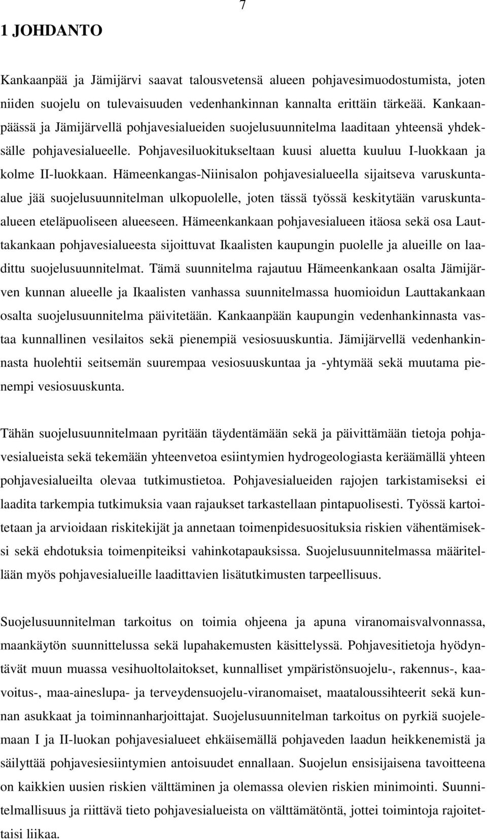 Hämeenkangas-Niinisalon pohjavesialueella sijaitseva varuskuntaalue jää suojelusuunnitelman ulkopuolelle, joten tässä työssä keskitytään varuskuntaalueen eteläpuoliseen alueeseen.