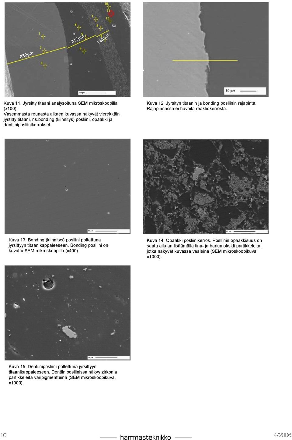 Bonding (kiinnitys) posliini poltettuna jyrsittyyn titaanikappaleeseen. Bonding posliini on kuvattu SEM mikroskoopilla (x400). Kuva 14. Opaakki posliinikerros.