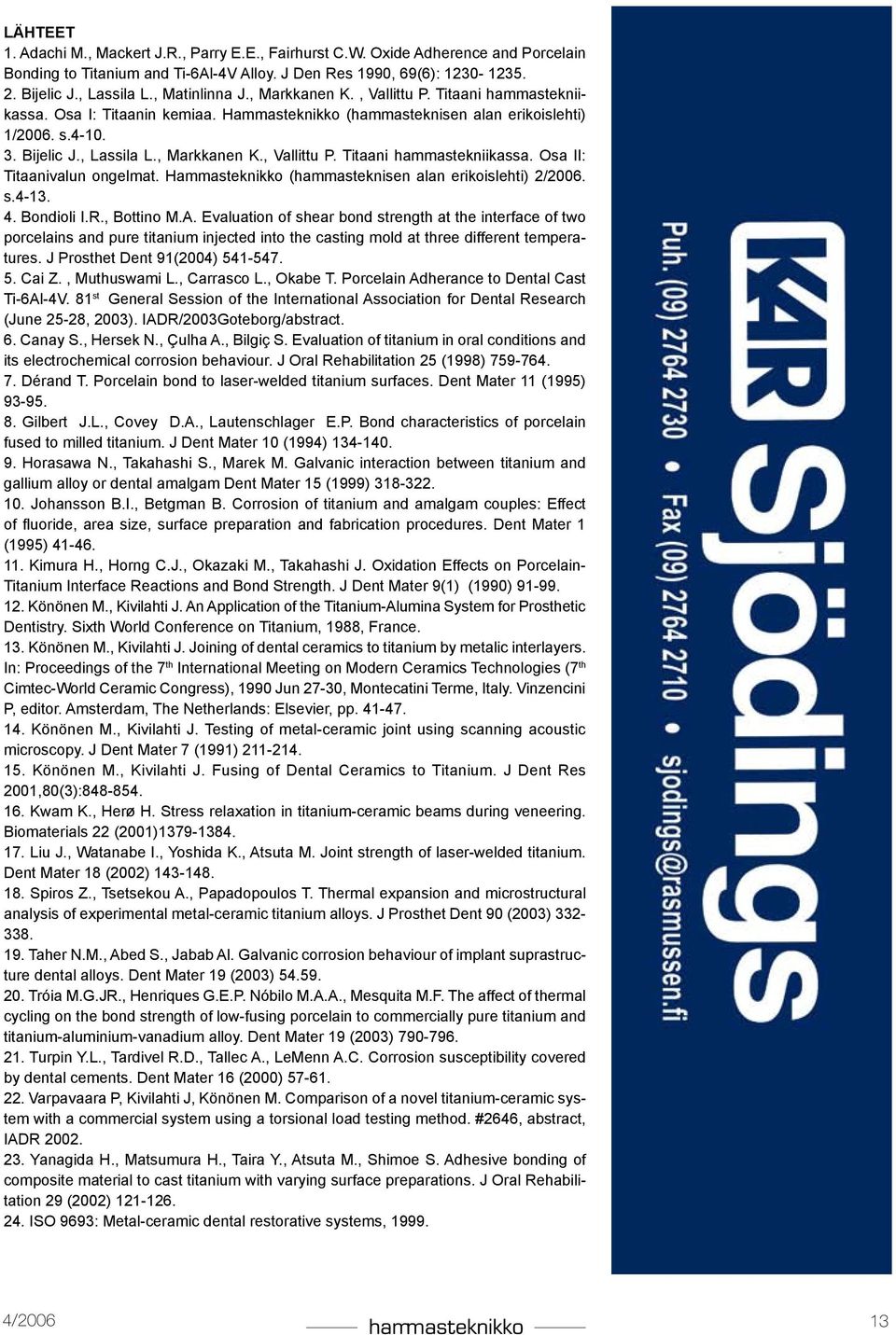 Hammasteknikko (hammasteknisen alan erikoislehti) 2/2006. s.4-13. 4. Bondioli I.R., Bottino M.A.