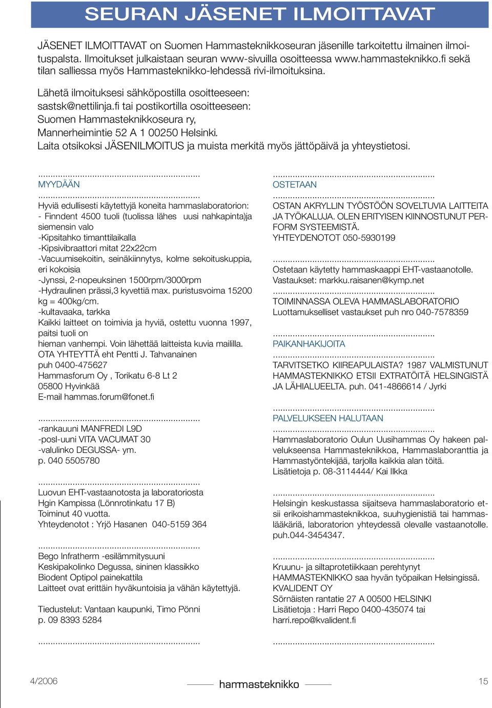 fi tai postikortilla osoitteeseen: Suomen Hammasteknikkoseura ry, Mannerheimintie 52 A 1 00250 Helsinki. Laita otsikoksi JÄSENILMOITUS ja muista merkitä myös jättöpäivä ja yhteystietosi.