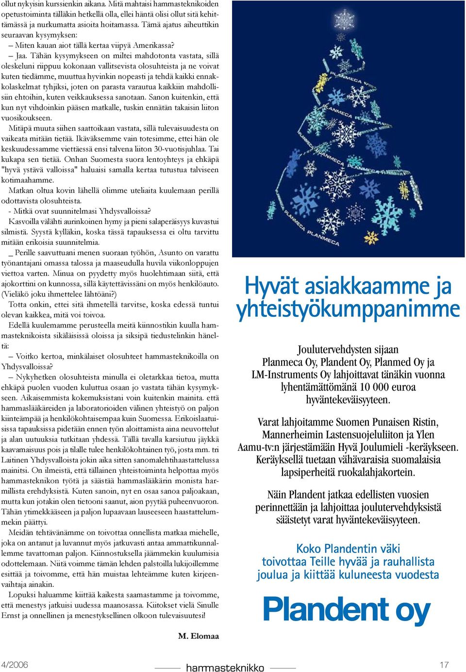 Tähän kysymykseen on miltei mahdotonta vastata, sillä oleskeluni riippuu kokonaan vallitsevista olosuhteista ja ne voivat kuten tiedämme, muuttua hyvinkin nopeasti ja tehdä kaikki ennakkolaskelmat