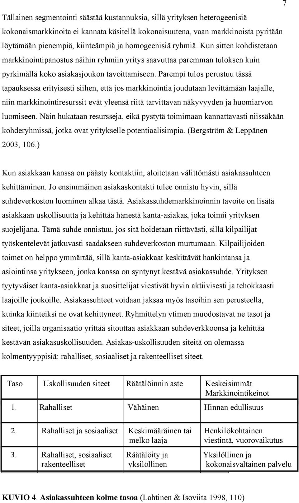 Parempi tulos perustuu tässä tapauksessa erityisesti siihen, että jos markkinointia joudutaan levittämään laajalle, niin markkinointiresurssit evät yleensä riitä tarvittavan näkyvyyden ja huomiarvon