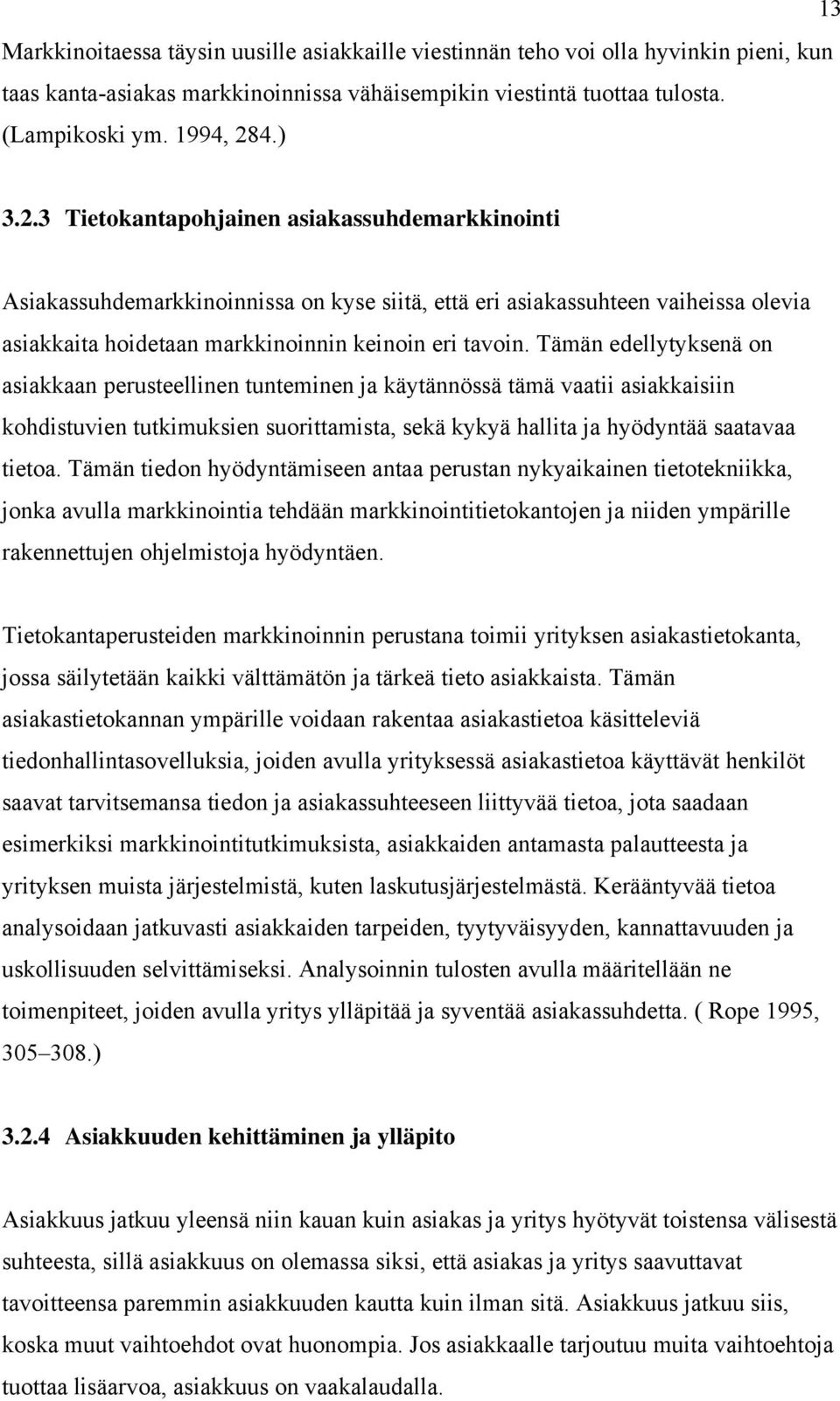 Tämän edellytyksenä on asiakkaan perusteellinen tunteminen ja käytännössä tämä vaatii asiakkaisiin kohdistuvien tutkimuksien suorittamista, sekä kykyä hallita ja hyödyntää saatavaa tietoa.