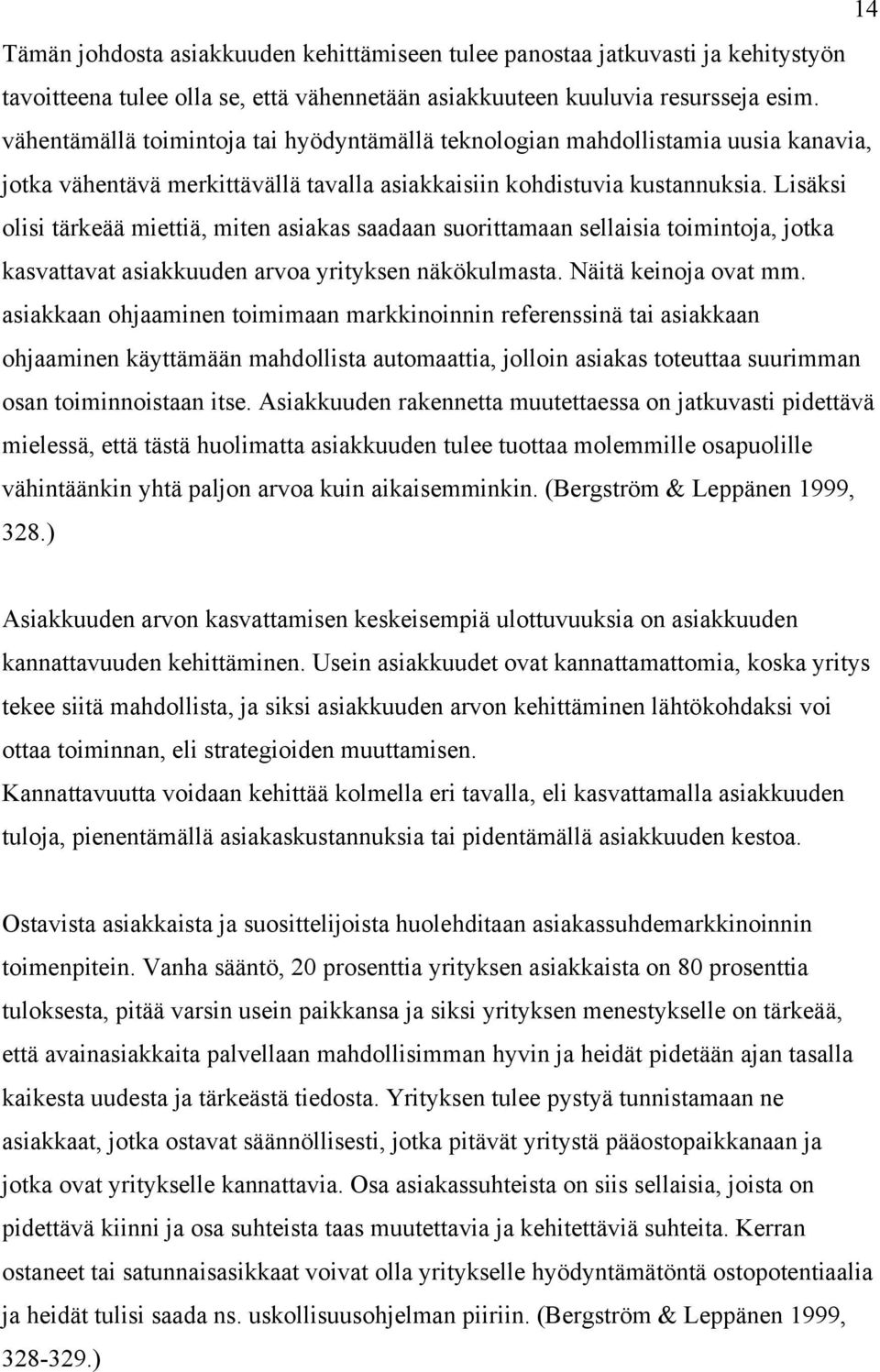 Lisäksi olisi tärkeää miettiä, miten asiakas saadaan suorittamaan sellaisia toimintoja, jotka kasvattavat asiakkuuden arvoa yrityksen näkökulmasta. Näitä keinoja ovat mm.