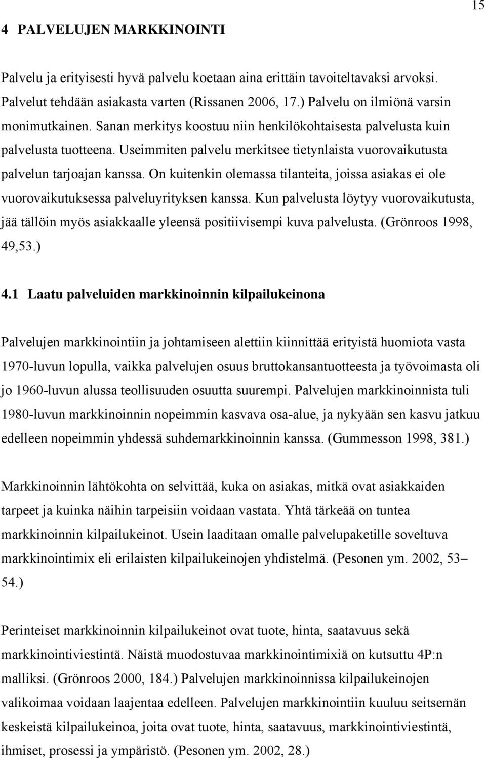 Useimmiten palvelu merkitsee tietynlaista vuorovaikutusta palvelun tarjoajan kanssa. On kuitenkin olemassa tilanteita, joissa asiakas ei ole vuorovaikutuksessa palveluyrityksen kanssa.