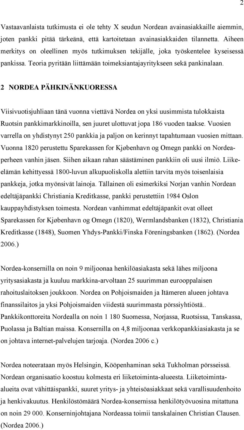 2 NORDEA PÄHKINÄNKUORESSA Viisivuotisjuhliaan tänä vuonna viettävä Nordea on yksi uusimmista tulokkaista Ruotsin pankkimarkkinoilla, sen juuret ulottuvat jopa 186 vuoden taakse.