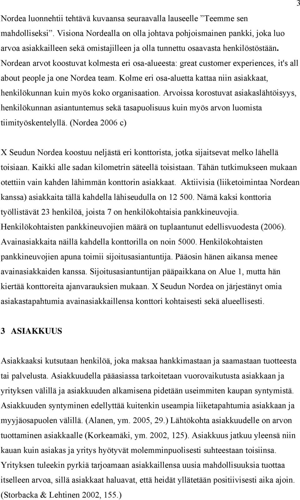 Nordean arvot koostuvat kolmesta eri osa-alueesta: great customer experiences, it's all about people ja one Nordea team.
