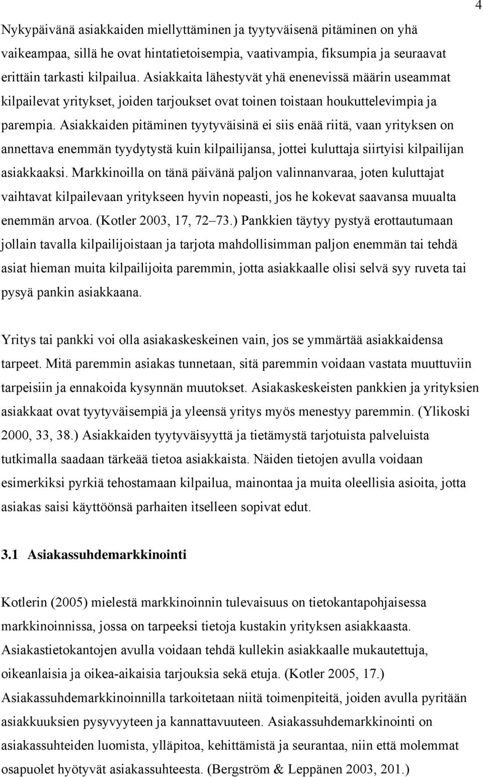 Asiakkaiden pitäminen tyytyväisinä ei siis enää riitä, vaan yrityksen on annettava enemmän tyydytystä kuin kilpailijansa, jottei kuluttaja siirtyisi kilpailijan asiakkaaksi.
