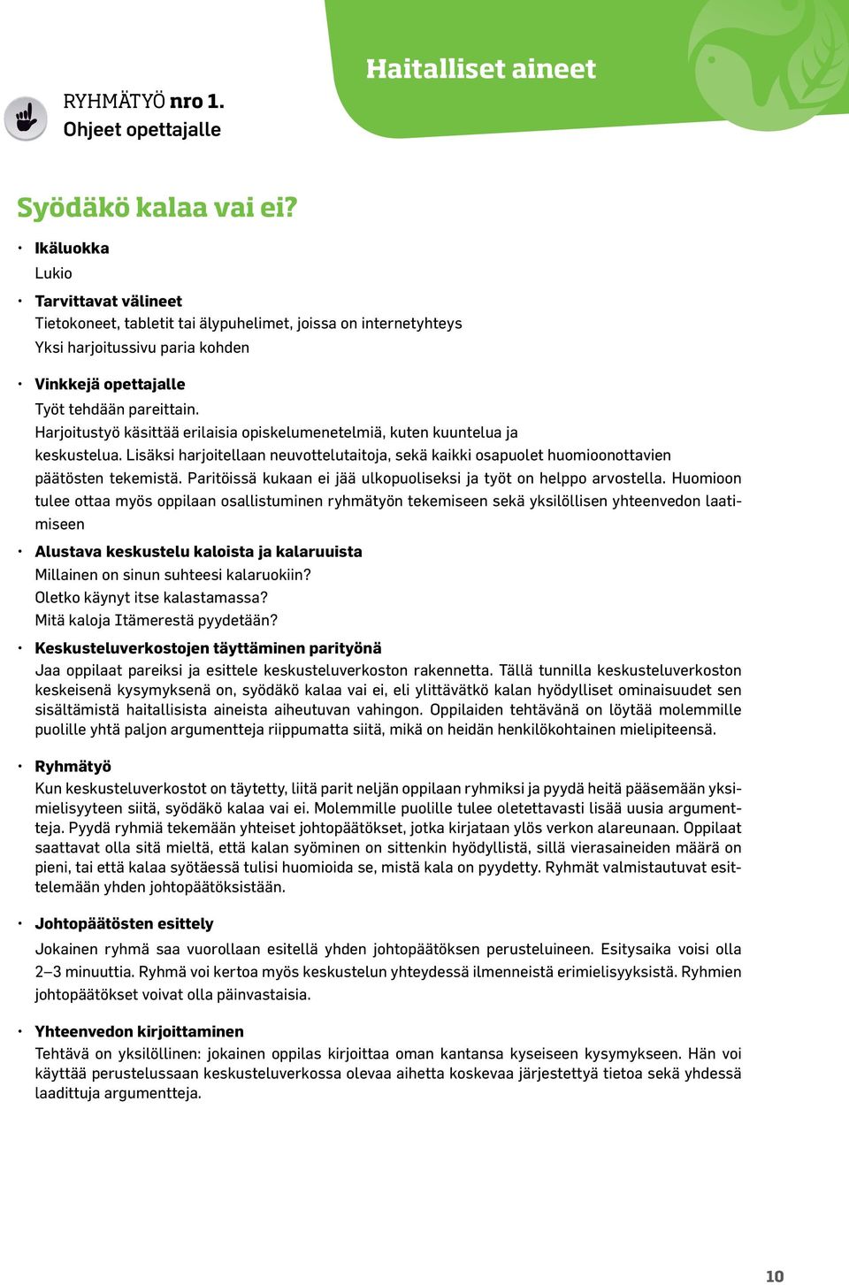 Harjoitustyö käsittää erilaisia opiskelumenetelmiä, kuten kuuntelua ja keskustelua. Lisäksi harjoitellaan neuvottelutaitoja, sekä kaikki osapuolet huomioonottavien päätösten tekemistä.