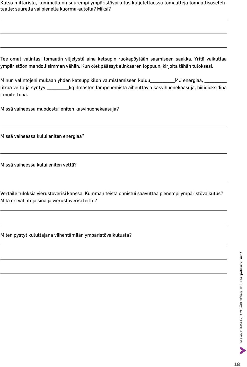 Minun valintojeni mukaan yhden ketsuppikilon valmistamiseen kuluu MJ energiaa, litraa vettä ja syntyy kg ilmaston lämpenemistä aiheuttavia kasvihuonekaasuja, hiilidioksidina ilmoitettuna.