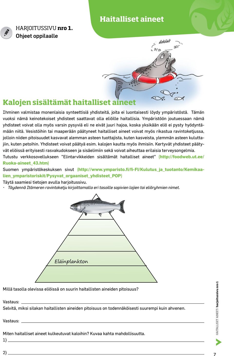 Tämän vuoksi nämä keinotekoiset yhdisteet saattavat olla eliöille haitallisia.