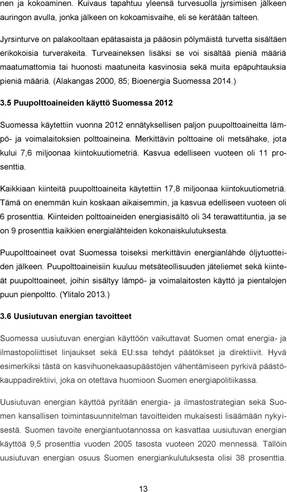 Turveaineksen lisäksi se voi sisältää pieniä määriä maatumattomia tai huonosti maatuneita kasvinosia sekä muita epäpuhtauksia pieniä määriä. (Alakangas 2000, 85; Bioenergia Suomessa 2014.) 3.