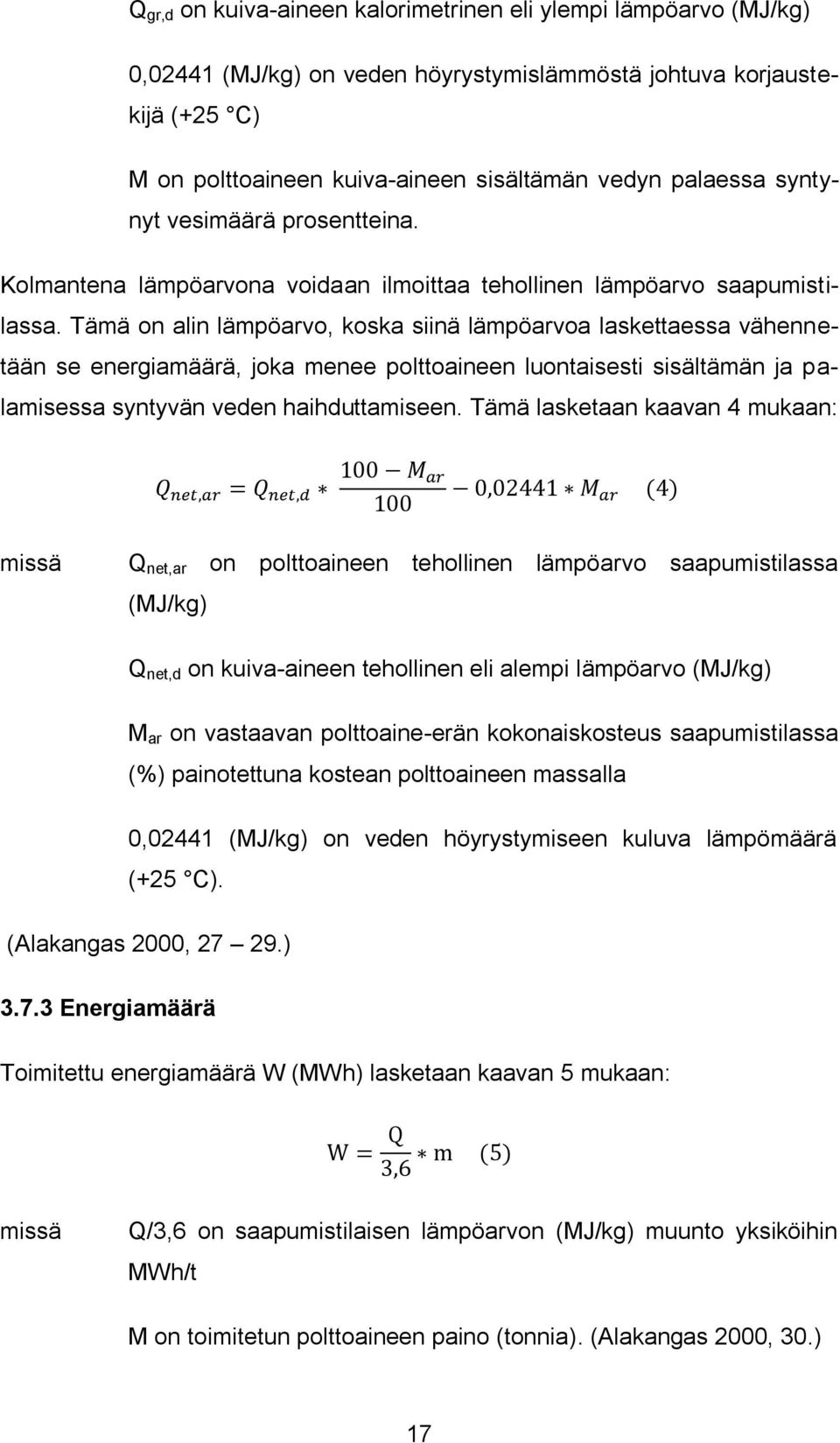 Tämä on alin lämpöarvo, koska siinä lämpöarvoa laskettaessa vähennetään se energiamäärä, joka menee polttoaineen luontaisesti sisältämän ja palamisessa syntyvän veden haihduttamiseen.