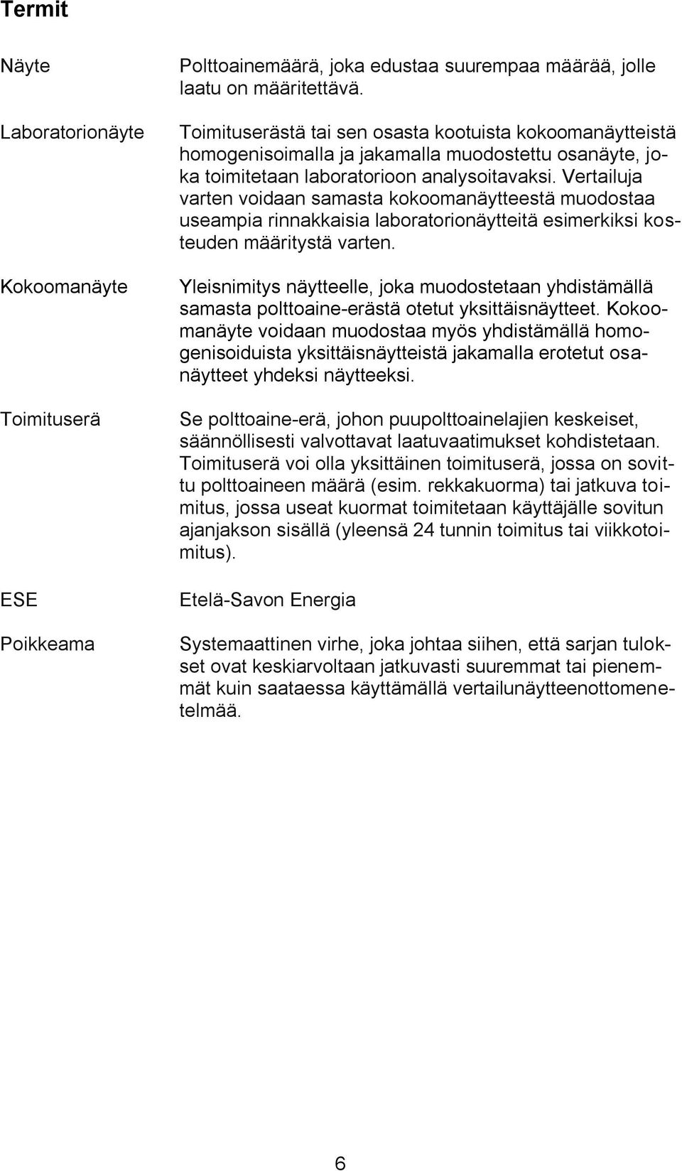 Vertailuja varten voidaan samasta kokoomanäytteestä muodostaa useampia rinnakkaisia laboratorionäytteitä esimerkiksi kosteuden määritystä varten.